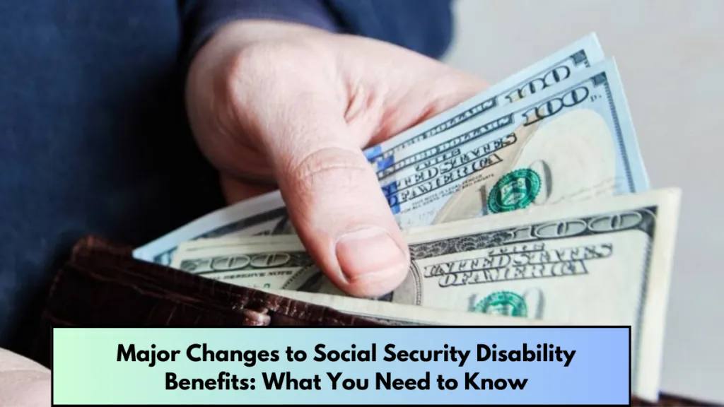 Major Changes to Social Security Disability Benefits What You Need to Know