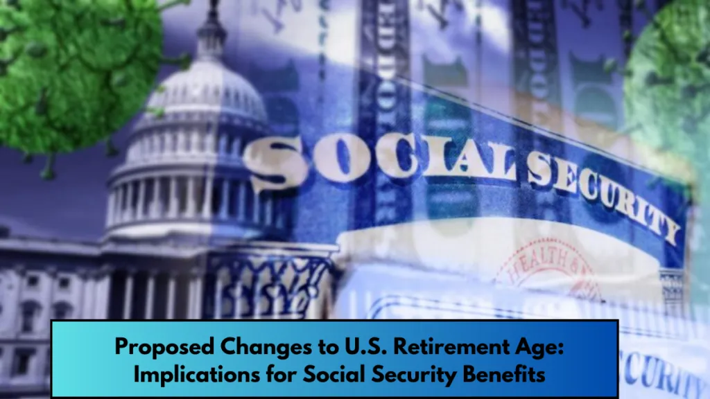 Proposed Changes to U.S. Retirement Age: Implications for Social Security Benefits